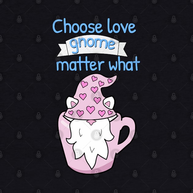 Choose love gnome matter what by Purrfect